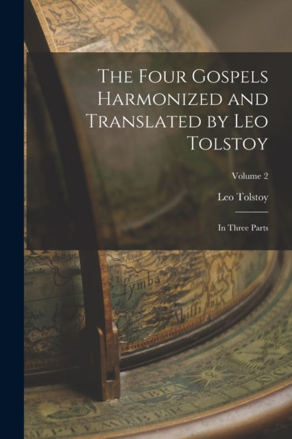 The Four Gospels Harmonized and Translated by Leo Tolstoy : In Three Parts; Volume 2, Paperback / softback Book