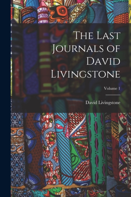 The Last Journals of David Livingstone; Volume 1, Paperback / softback Book