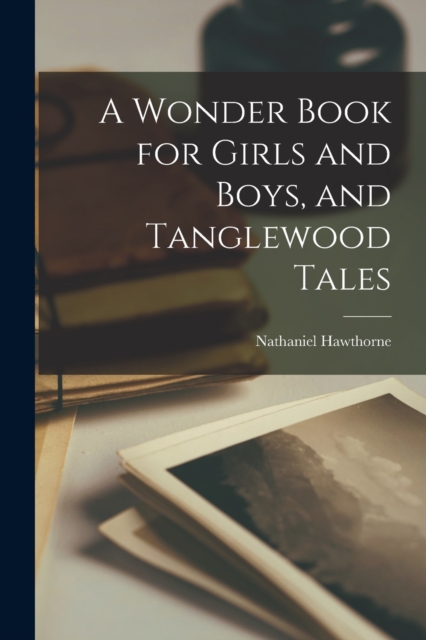 A Wonder Book for Girls and Boys, and Tanglewood Tales, Paperback / softback Book