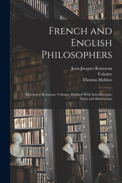 French and English Philosophers : Descartes, Rousseau, Voltaire, Hobbes: With Introductions, Notes and Illustrations, Paperback / softback Book
