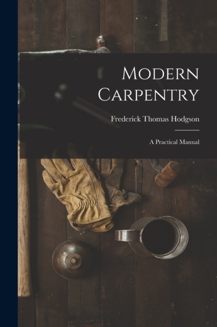 Modern Carpentry : A Practical Manual, Paperback / softback Book