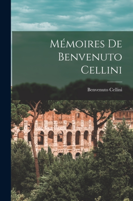 Memoires De Benvenuto Cellini, Paperback / softback Book