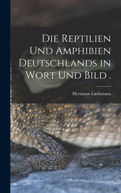 Die Reptilien und Amphibien Deutschlands in Wort und Bild ., Hardback Book