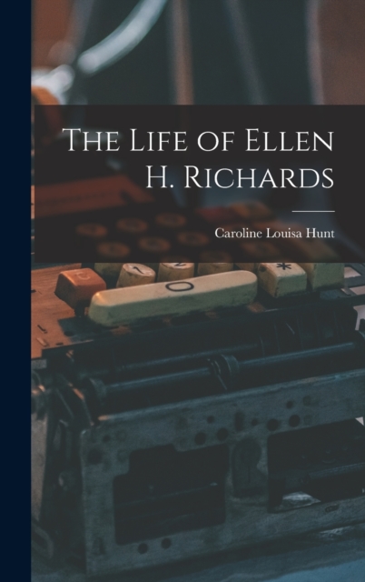 The Life of Ellen H. Richards, Hardback Book