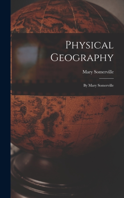 Physical Geography : By Mary Somerville, Hardback Book