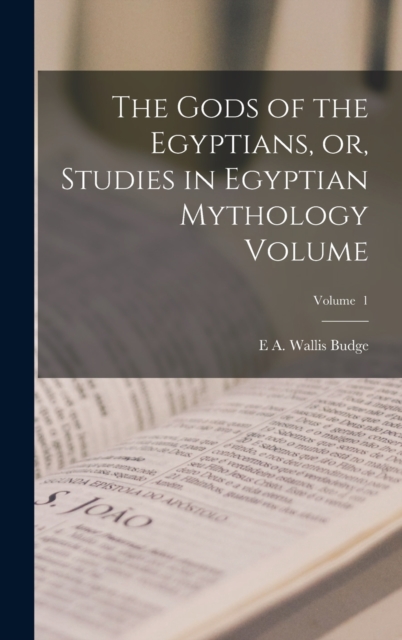 The Gods of the Egyptians, or, Studies in Egyptian Mythology Volume; Volume 1, Hardback Book