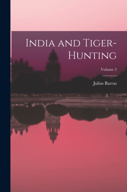 India and Tiger-Hunting; Volume 2, Paperback / softback Book