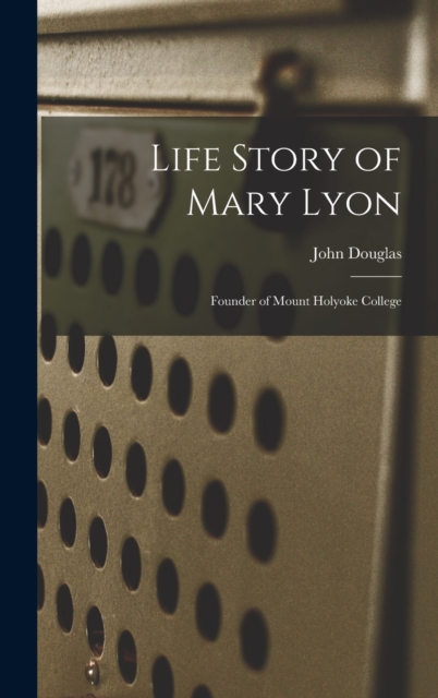 Life Story of Mary Lyon : Founder of Mount Holyoke College, Hardback Book