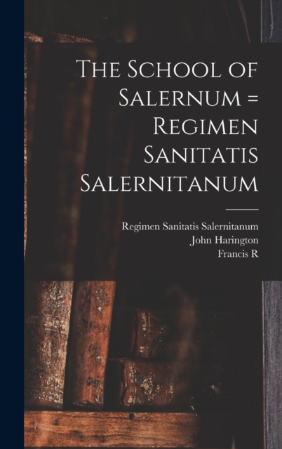 The School of Salernum = Regimen Sanitatis Salernitanum, Hardback Book