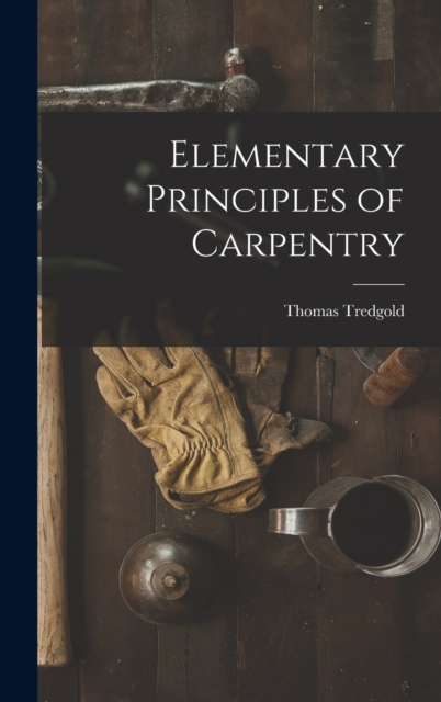 Elementary Principles of Carpentry, Hardback Book
