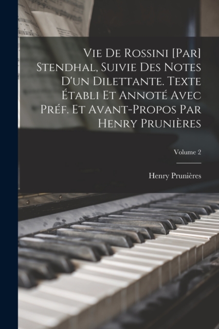 Vie de Rossini [par] Stendhal, suivie des Notes d'un dilettante. Texte etabli et annote avec pref. et avant-propos par Henry Prunieres; Volume 2, Paperback / softback Book