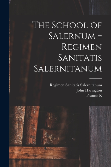 The School of Salernum = Regimen Sanitatis Salernitanum, Paperback / softback Book