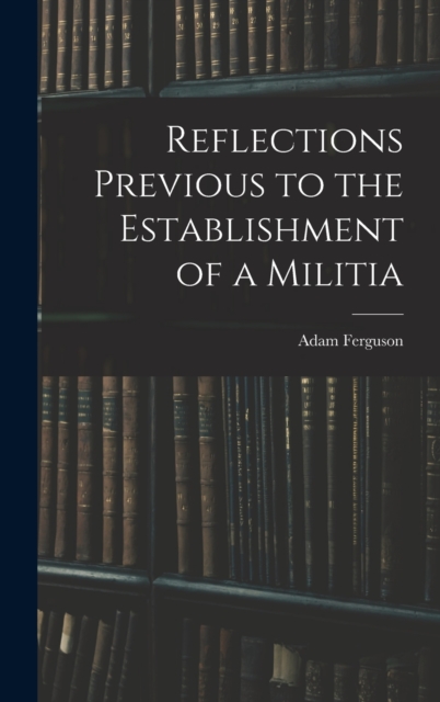 Reflections Previous to the Establishment of a Militia, Hardback Book