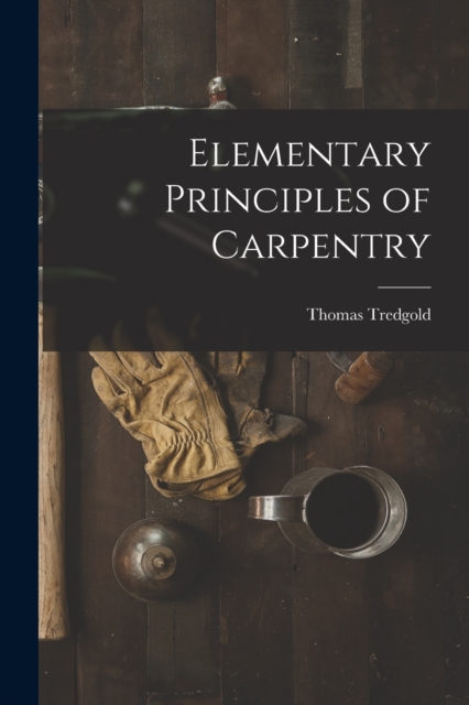 Elementary Principles of Carpentry, Paperback / softback Book