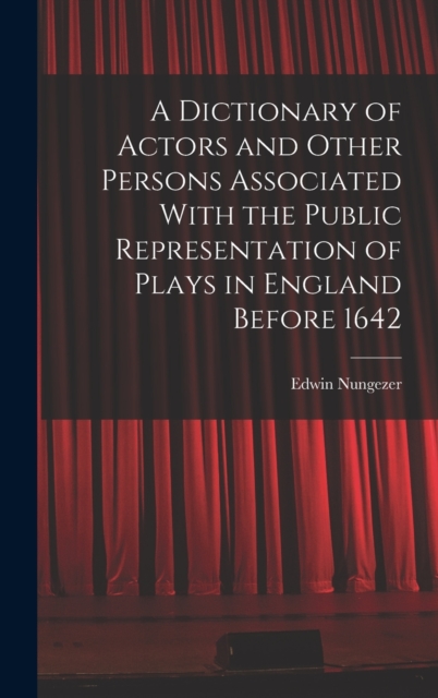 A Dictionary of Actors and Other Persons Associated With the Public Representation of Plays in England Before 1642, Hardback Book