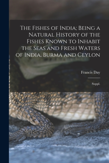 The Fishes of India; Being a Natural History of the Fishes Known to Inhabit the Seas and Fresh Waters of India, Burma and Ceylon : Suppl., Paperback / softback Book
