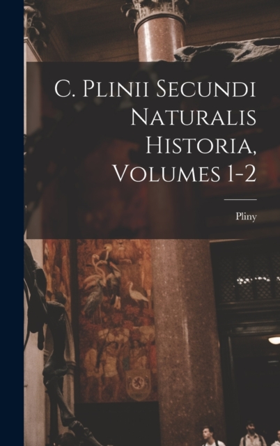 C. Plinii Secundi Naturalis Historia, Volumes 1-2, Hardback Book