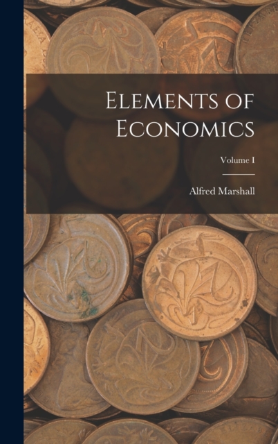 Elements of Economics; Volume I, Hardback Book