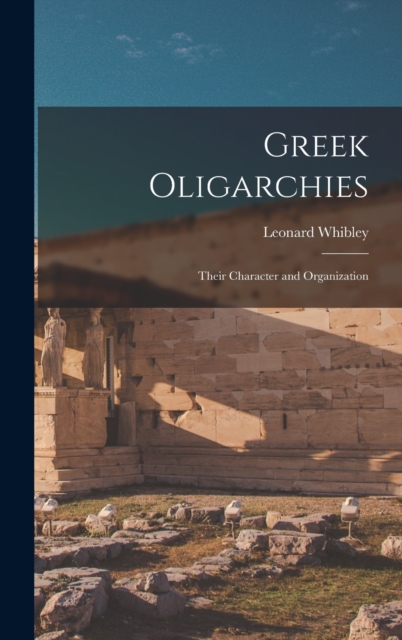 Greek Oligarchies : Their Character and Organization, Hardback Book