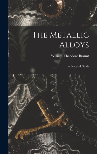 The Metallic Alloys : A Practical Guide, Hardback Book