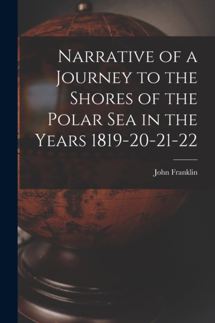 Narrative of a Journey to the Shores of the Polar Sea in the Years 1819-20-21-22, Paperback / softback Book