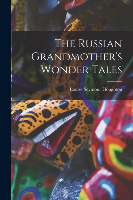 The Russian Grandmother's Wonder Tales, Paperback / softback Book