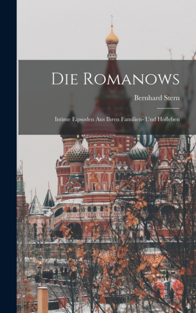 Die Romanows : Intime Eipsoden aus Ihren Familien- und Hofleben, Hardback Book