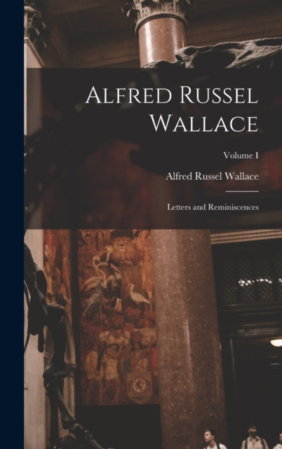 Alfred Russel Wallace : Letters and Reminiscences; Volume I, Hardback Book