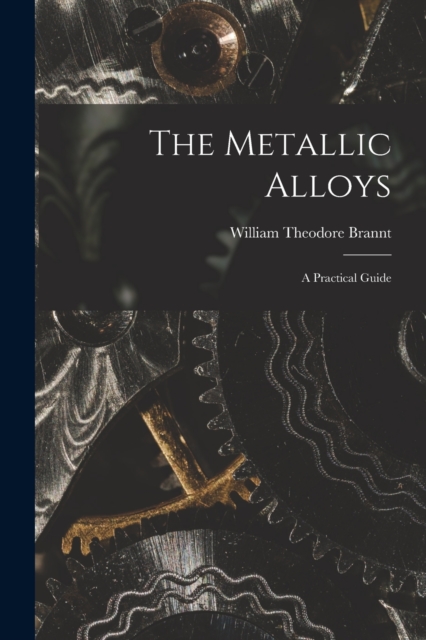 The Metallic Alloys : A Practical Guide, Paperback / softback Book