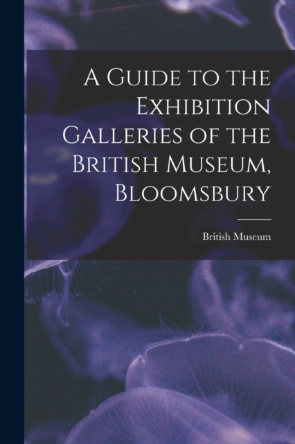 A Guide to the Exhibition Galleries of the British Museum, Bloomsbury, Paperback / softback Book