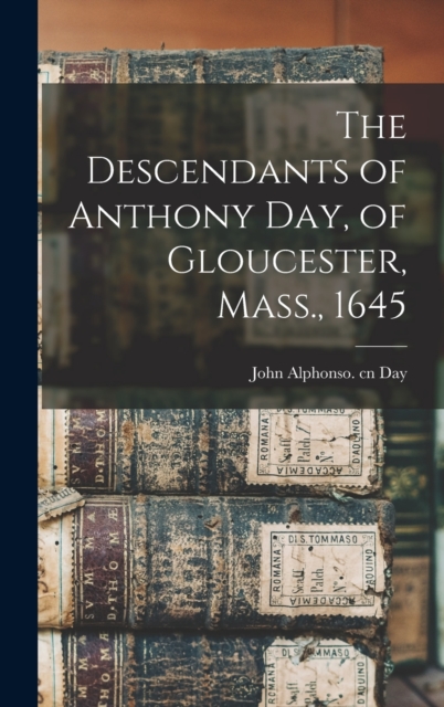 The Descendants of Anthony Day, of Gloucester, Mass., 1645, Hardback Book