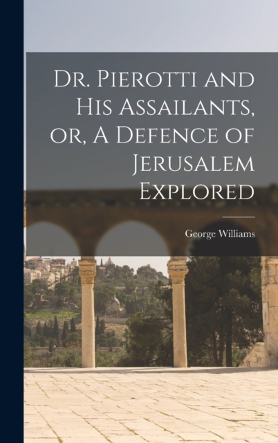 Dr. Pierotti and His Assailants, or, A Defence of Jerusalem Explored, Hardback Book