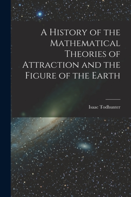 A History of the Mathematical Theories of Attraction and the Figure of the Earth, Paperback / softback Book