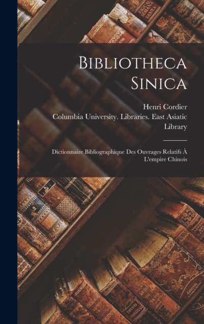 Bibliotheca Sinica : Dictionnaire Bibliographique Des Ouvrages Relatifs A L'empire Chinois, Hardback Book