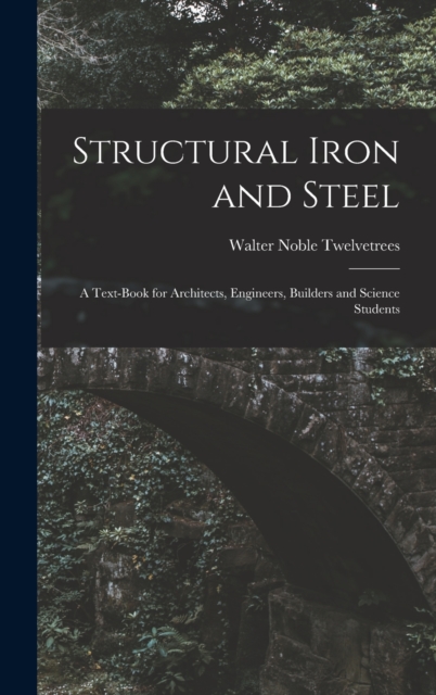 Structural Iron and Steel : A Text-Book for Architects, Engineers, Builders and Science Students, Hardback Book