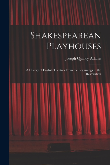 Shakespearean Playhouses : A History of English Theatres From the Beginnings to the Restoration, Paperback / softback Book