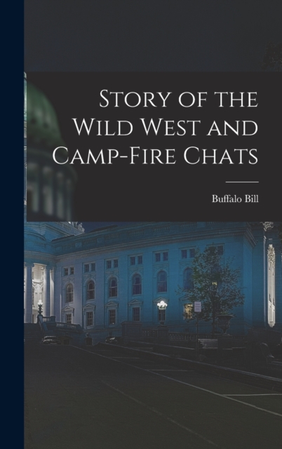 Story of the Wild West and Camp-Fire Chats, Hardback Book