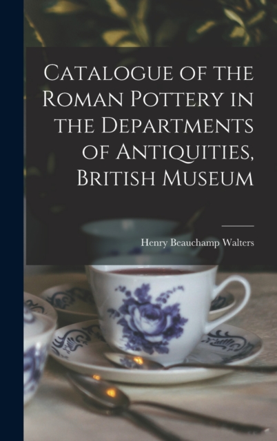 Catalogue of the Roman Pottery in the Departments of Antiquities, British Museum, Hardback Book