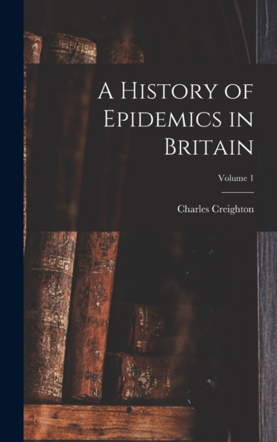 A History of Epidemics in Britain; Volume 1, Hardback Book