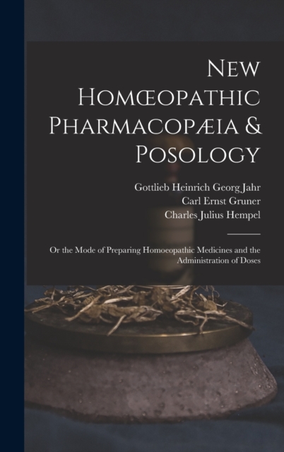New Homoeopathic Pharmacopaeia & Posology : Or the Mode of Preparing Homoeopathic Medicines and the Administration of Doses, Hardback Book