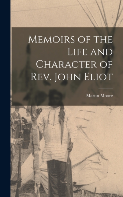 Memoirs of the Life and Character of Rev. John Eliot, Hardback Book
