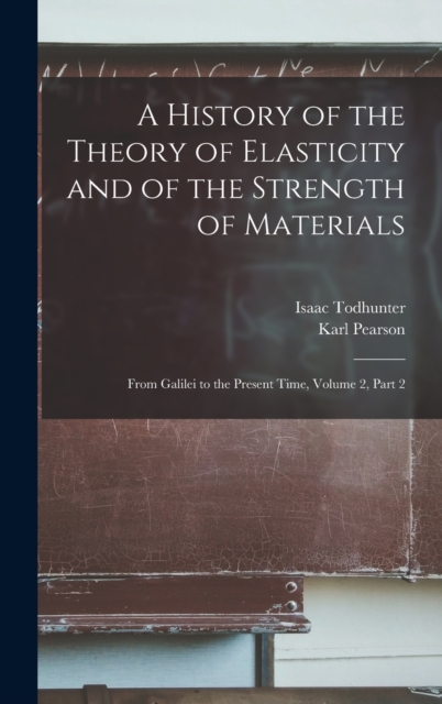 A History of the Theory of Elasticity and of the Strength of Materials : From Galilei to the Present Time, Volume 2, part 2, Hardback Book