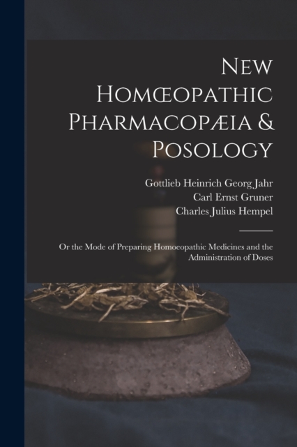 New Homoeopathic Pharmacopaeia & Posology : Or the Mode of Preparing Homoeopathic Medicines and the Administration of Doses, Paperback / softback Book