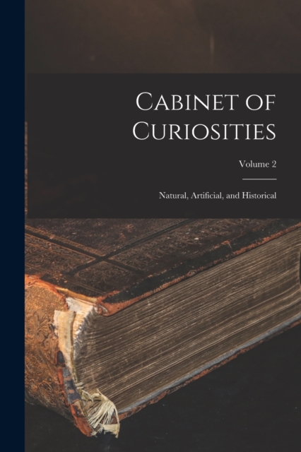 Cabinet of Curiosities : Natural, Artificial, and Historical; Volume 2, Paperback / softback Book