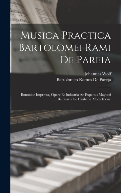 Musica Practica Bartolomei Rami De Pareia : Bononiae Impressa, Opere Et Industria Ac Expensis Magistri Baltasaris De Hiriberia Mcccclxxxii., Hardback Book