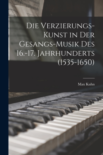 Die Verzierungs-Kunst in Der Gesangs-Musik Des 16.-17. Jahrhunderts (1535-1650), Paperback / softback Book