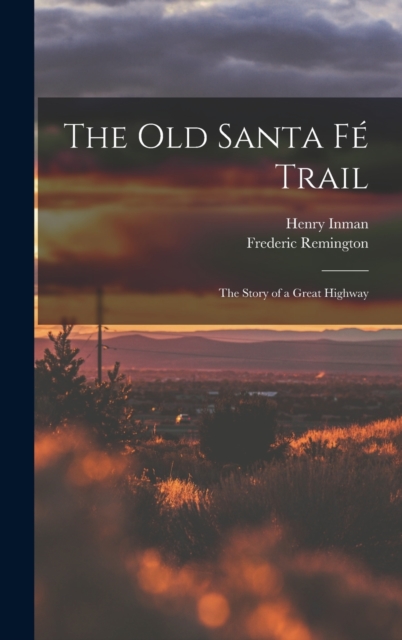 The Old Santa Fe Trail : The Story of a Great Highway, Hardback Book