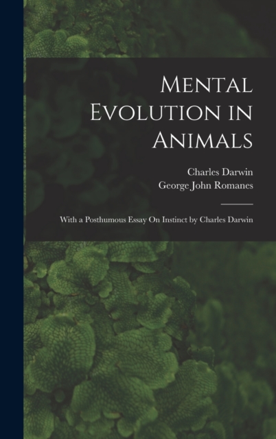 Mental Evolution in Animals : With a Posthumous Essay On Instinct by Charles Darwin, Hardback Book