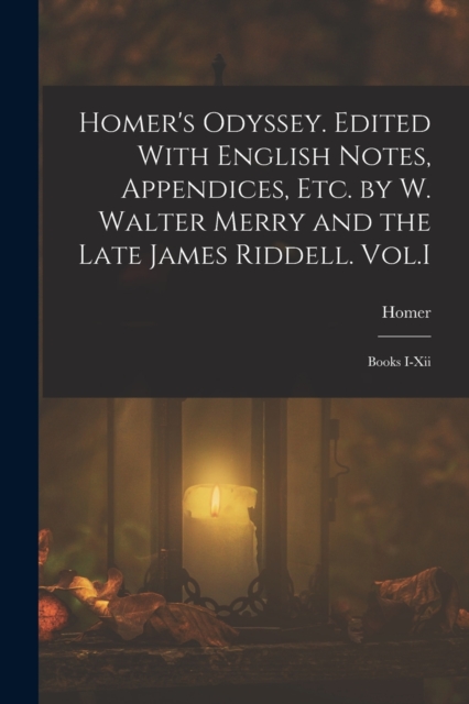 Homer's Odyssey. Edited With English Notes, Appendices, Etc. by W. Walter Merry and the Late James Riddell. Vol.I : Books I-Xii, Paperback / softback Book