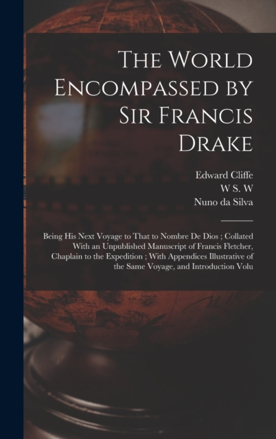 The World Encompassed by Sir Francis Drake : Being his Next Voyage to That to Nombre de Dios; Collated With an Unpublished Manuscript of Francis Fletcher, Chaplain to the Expedition; With Appendices I, Hardback Book